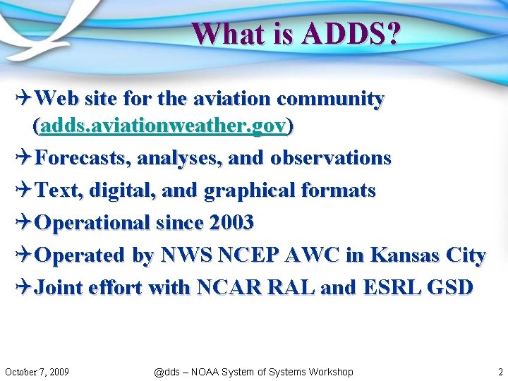 What is ADDS? QWeb site for the aviation community (adds. aviationweather. gov) QForecasts, analyses,