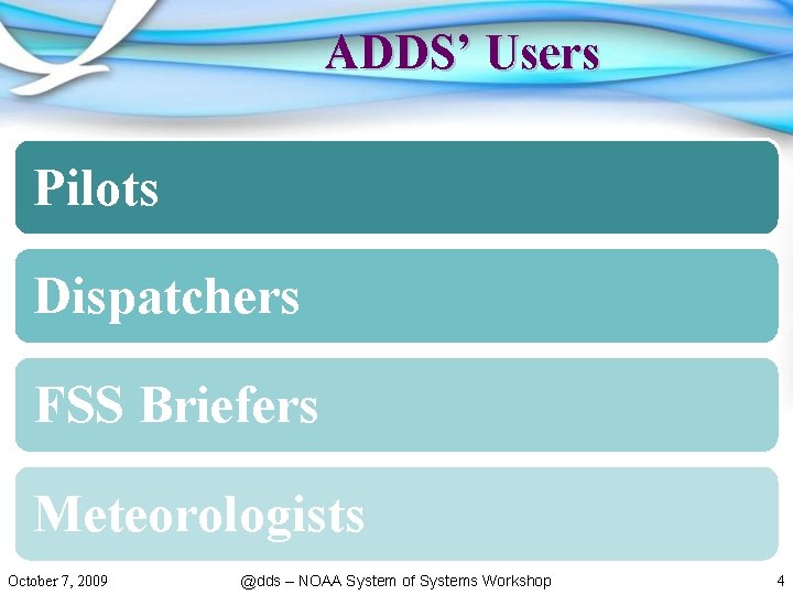 ADDS’ Users Pilots Dispatchers FSS Briefers Meteorologists October 7, 2009 @dds – NOAA System
