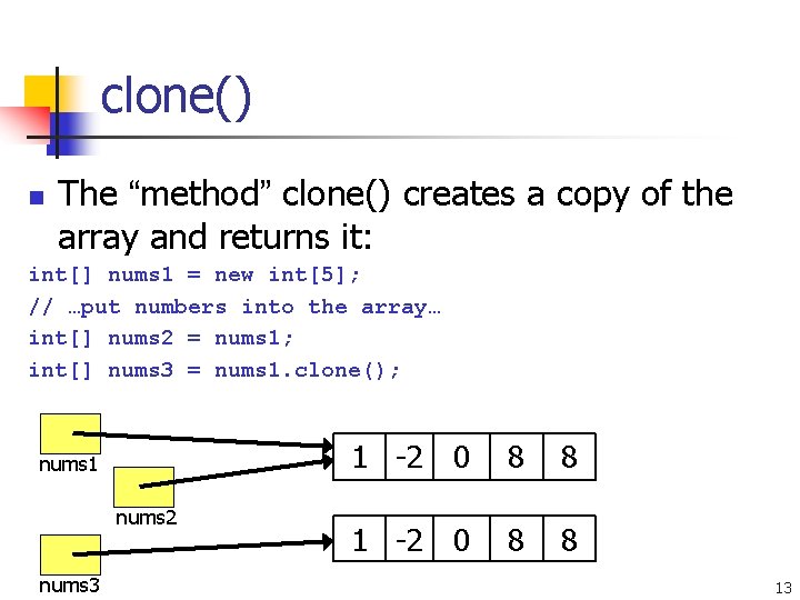 clone() n The “method” clone() creates a copy of the array and returns it: