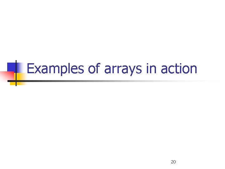 Examples of arrays in action 20 