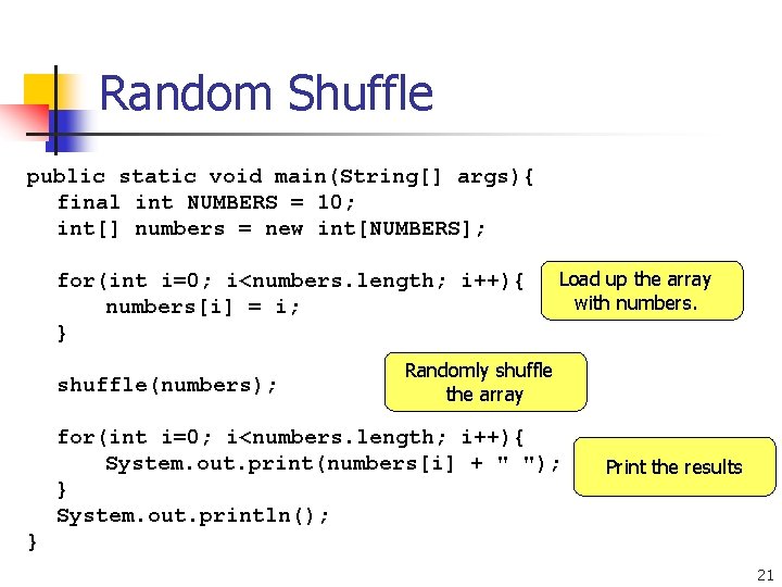 Random Shuffle public static void main(String[] args){ final int NUMBERS = 10; int[] numbers