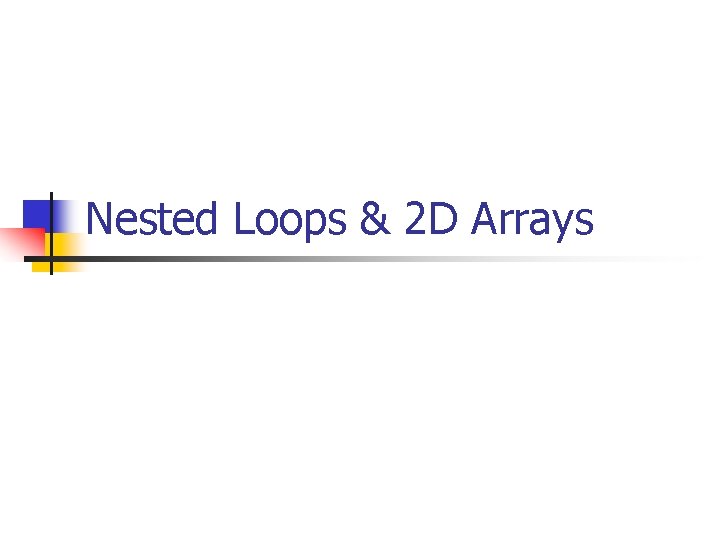 Nested Loops & 2 D Arrays 