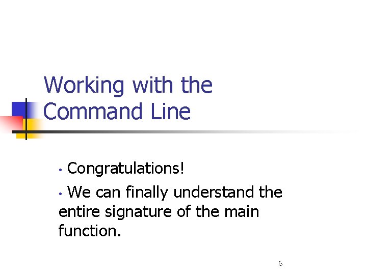 Working with the Command Line Congratulations! • We can finally understand the entire signature