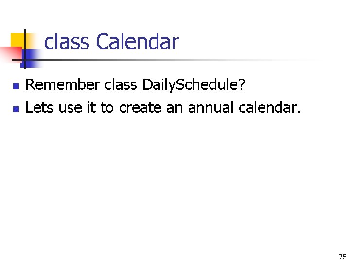 class Calendar n n Remember class Daily. Schedule? Lets use it to create an