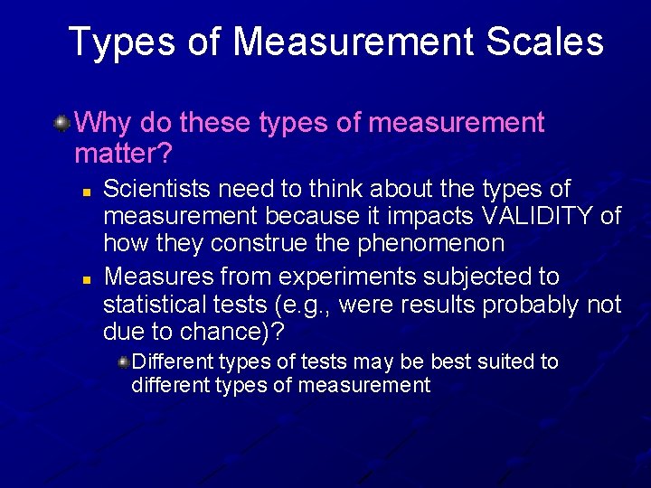 Types of Measurement Scales Why do these types of measurement matter? n n Scientists