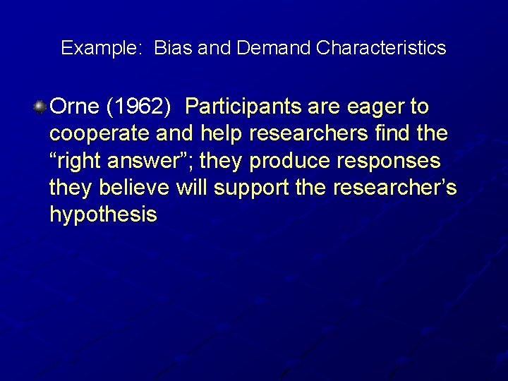 Example: Bias and Demand Characteristics Orne (1962) Participants are eager to cooperate and help