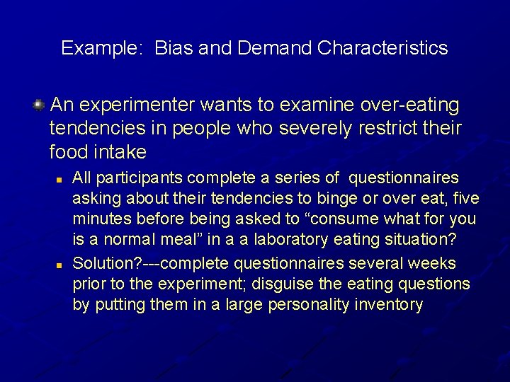 Example: Bias and Demand Characteristics An experimenter wants to examine over-eating tendencies in people