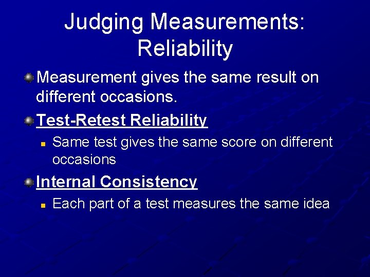 Judging Measurements: Reliability Measurement gives the same result on different occasions. Test-Retest Reliability n