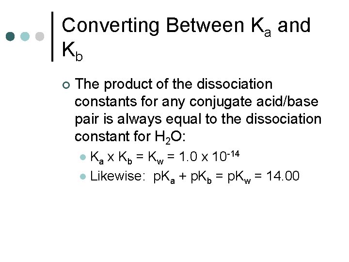 Converting Between Ka and Kb ¢ The product of the dissociation constants for any
