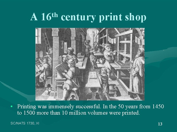 A 16 th century print shop • Printing was immensely successful. In the 50