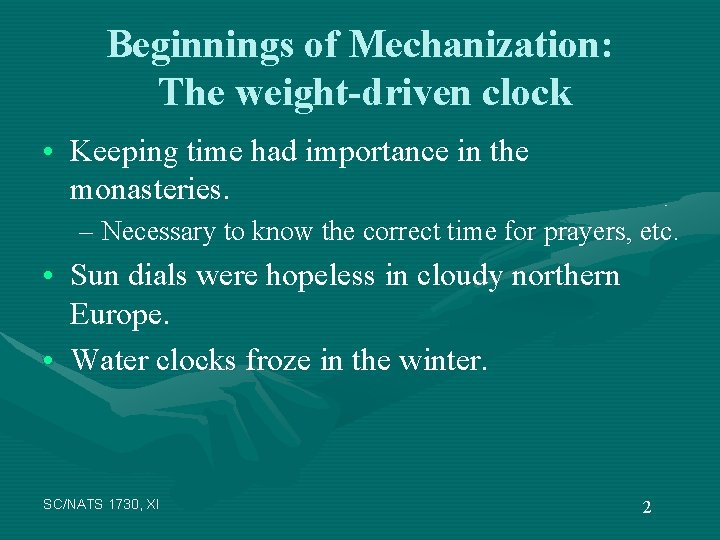 Beginnings of Mechanization: The weight-driven clock • Keeping time had importance in the monasteries.