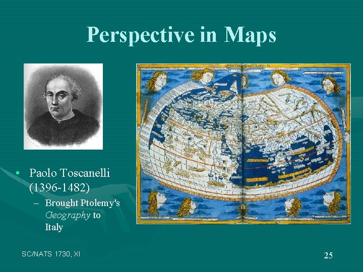 Perspective in Maps • Paolo Toscanelli (1396 -1482) – Brought Ptolemy's Geography to Italy