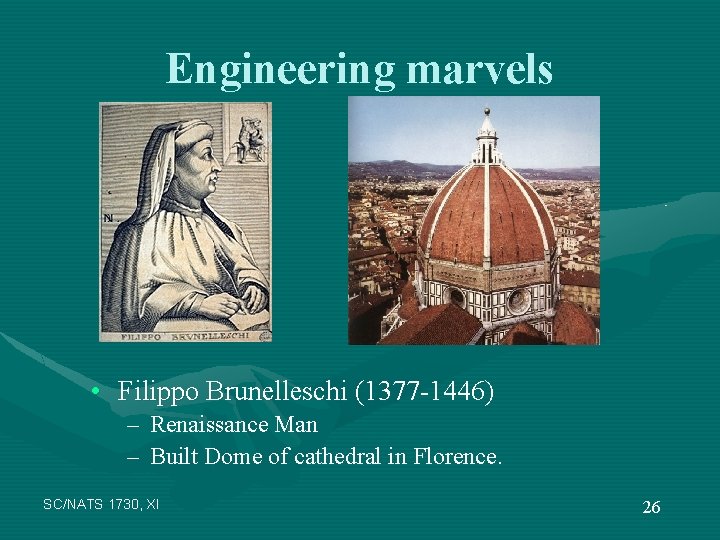 Engineering marvels • Filippo Brunelleschi (1377 -1446) – Renaissance Man – Built Dome of