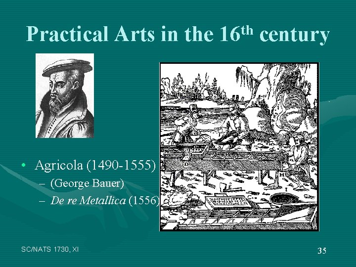 Practical Arts in the 16 th century • Agricola (1490 -1555) – (George Bauer)