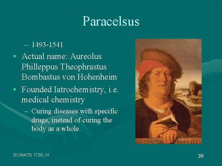 Paracelsus – 1493 -1541 • Actual name: Aureolus Philleppus Theophrastus Bombastus von Hohenheim •