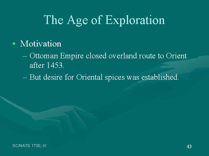 The Age of Exploration • Motivation – Ottoman Empire closed overland route to Orient