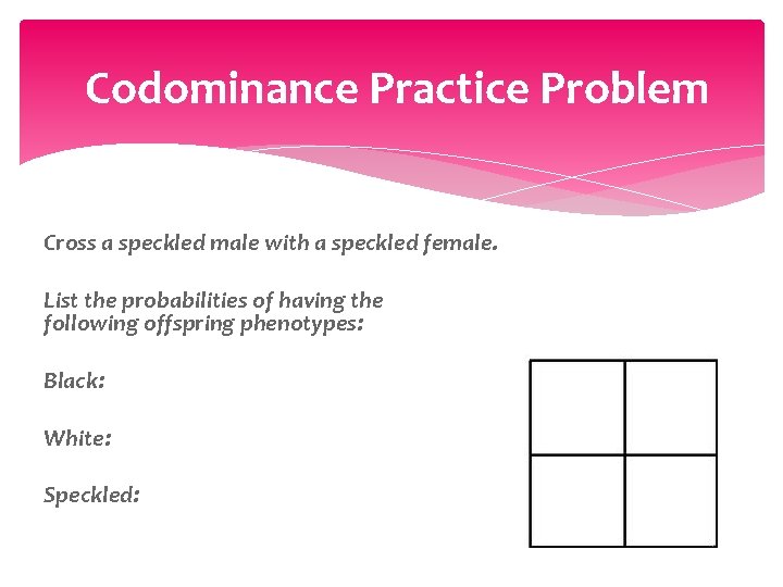 Codominance Practice Problem Cross a speckled male with a speckled female. List the probabilities