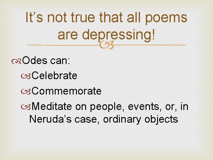 It’s not true that all poems are depressing! Odes can: Celebrate Commemorate Meditate on