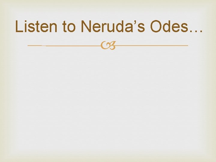 Listen to Neruda’s Odes… 