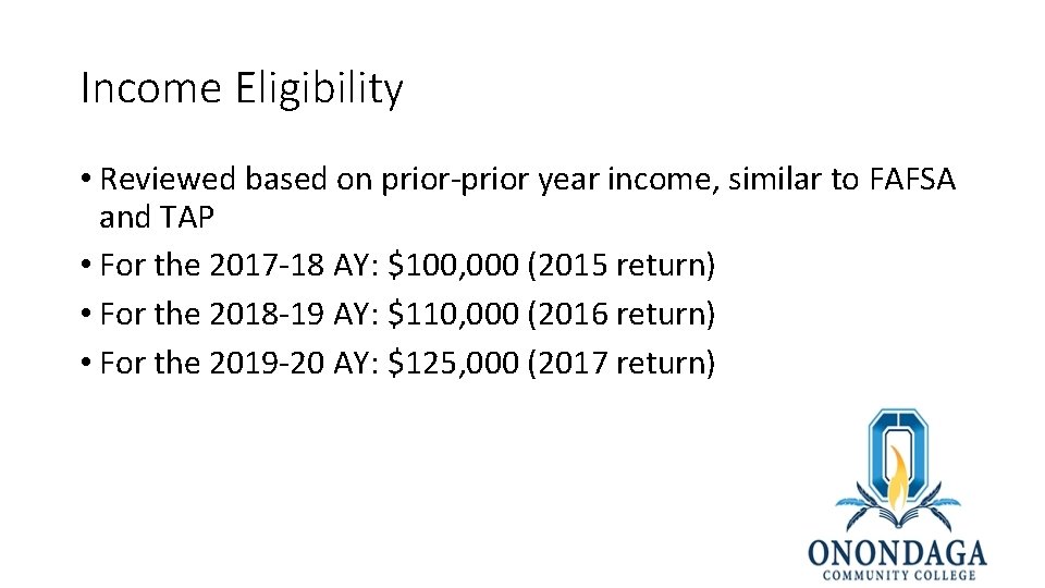 Income Eligibility • Reviewed based on prior-prior year income, similar to FAFSA and TAP