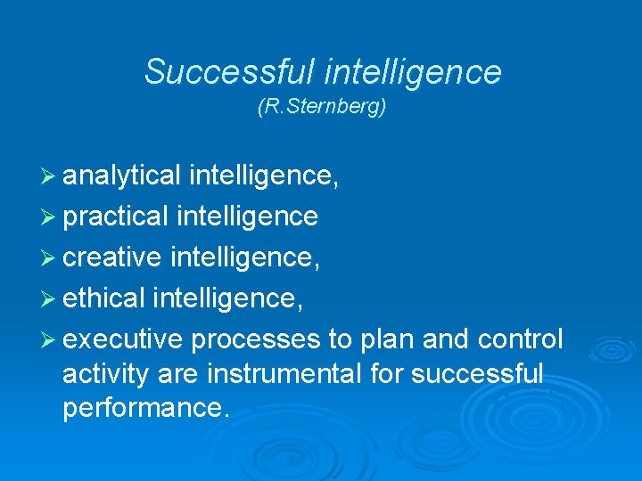 Successful intelligence (R. Sternberg) Ø analytical intelligence, Ø practical intelligence Ø creative intelligence, Ø
