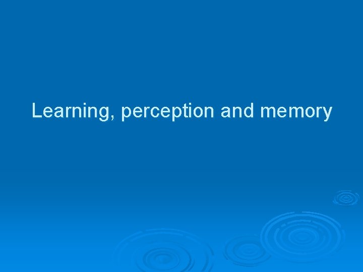 Learning, perception and memory 