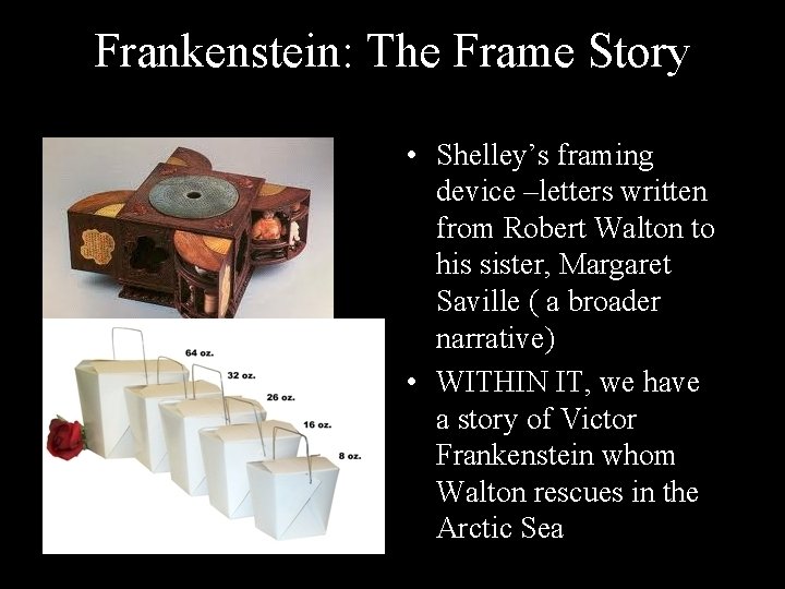 Frankenstein: The Frame Story • Shelley’s framing device –letters written from Robert Walton to