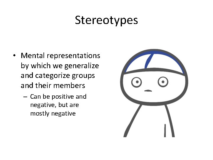 Stereotypes • Mental representations by which we generalize and categorize groups and their members