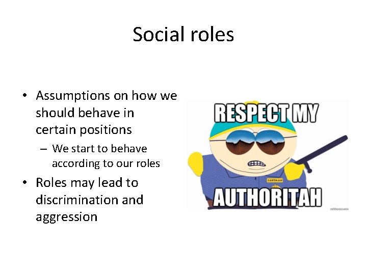 Social roles • Assumptions on how we should behave in certain positions – We