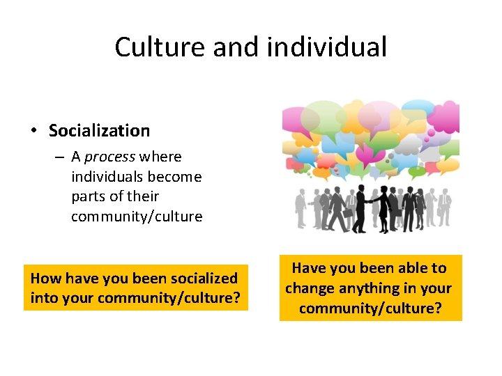 Culture and individual • Socialization – A process where individuals become parts of their