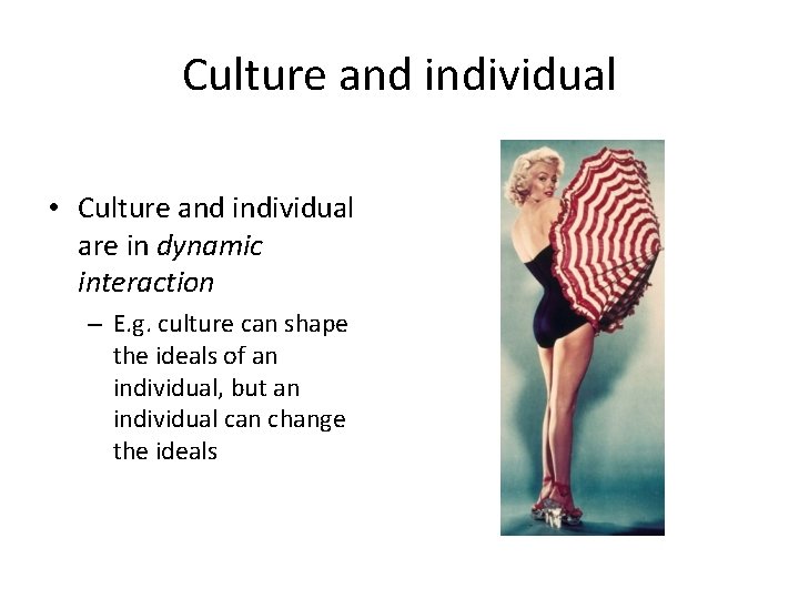 Culture and individual • Culture and individual are in dynamic interaction – E. g.