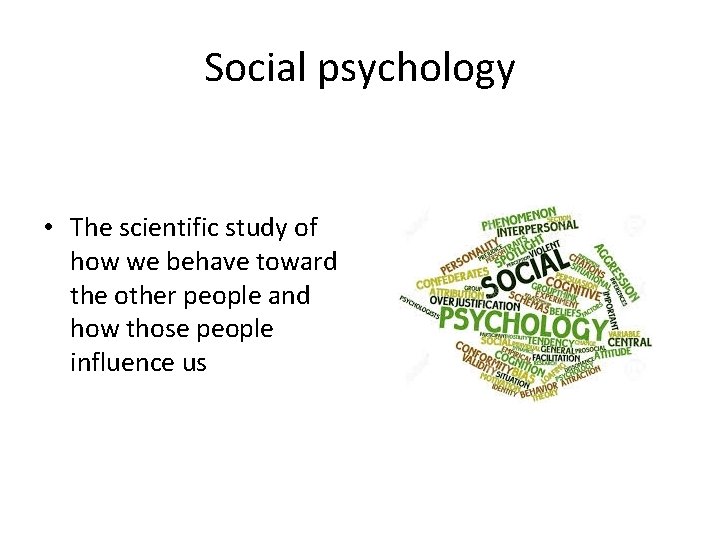 Social psychology • The scientific study of how we behave toward the other people