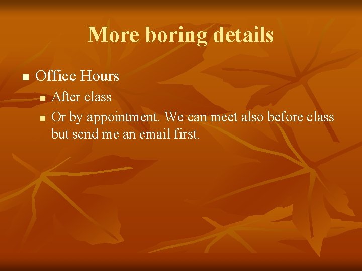 More boring details n Office Hours n n After class Or by appointment. We