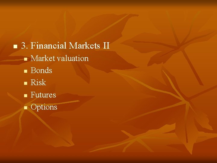 n 3. Financial Markets II n n n Market valuation Bonds Risk Futures Options