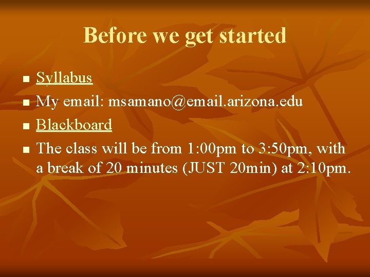 Before we get started n n Syllabus My email: msamano@email. arizona. edu Blackboard The