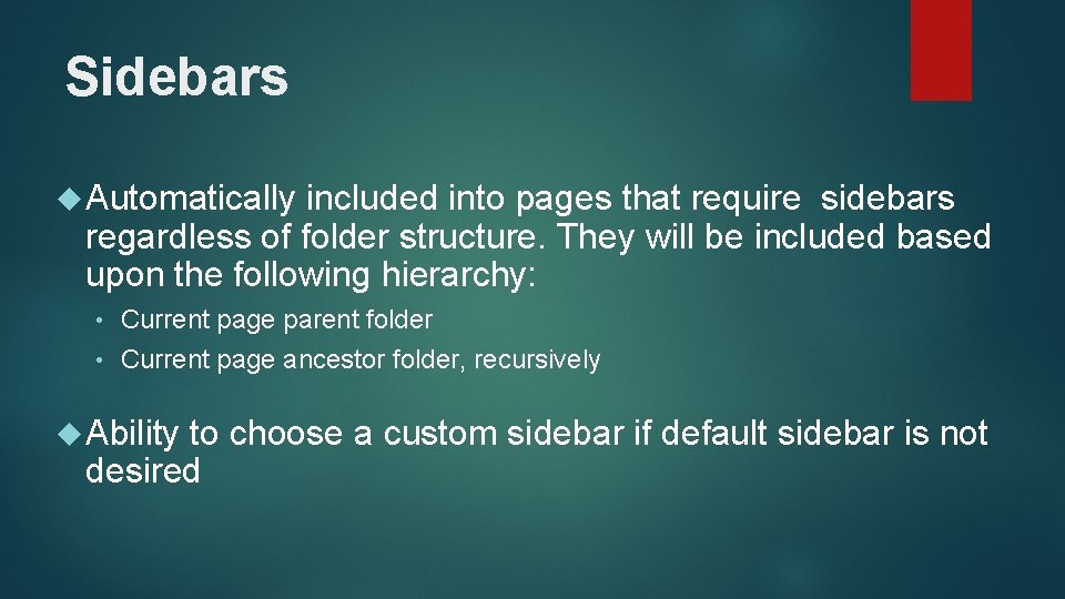 Sidebars Automatically included into pages that require sidebars regardless of folder structure. They will