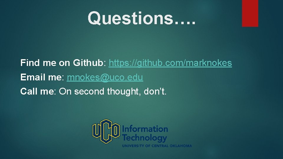 Questions…. Find me on Github: https: //github. com/marknokes Email me: mnokes@uco. edu Call me: