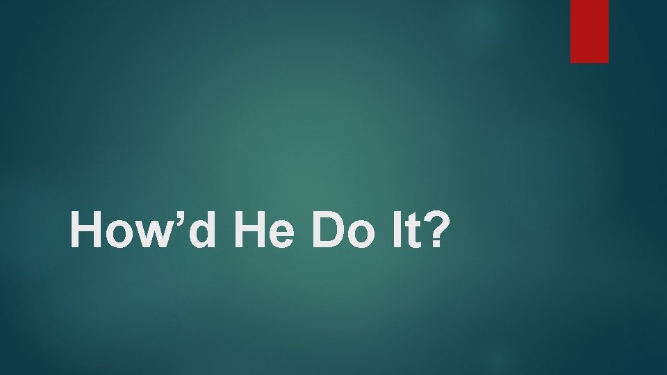 How’d He Do It? 