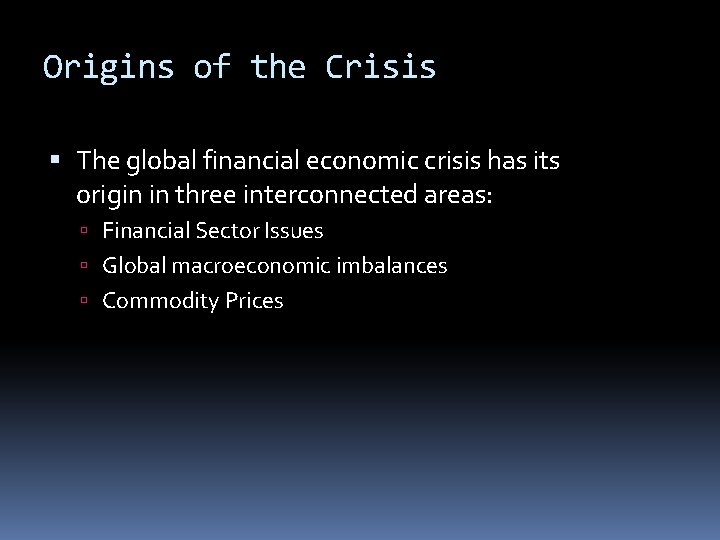 Origins of the Crisis The global financial economic crisis has its origin in three