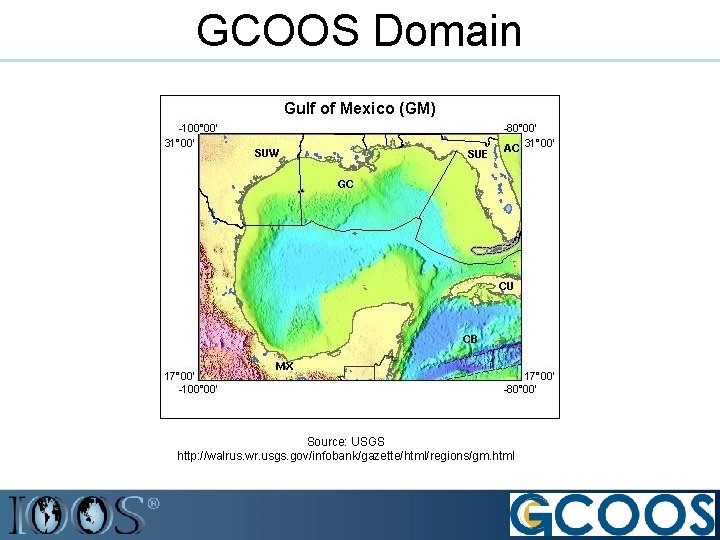 GCOOS Domain Source: USGS http: //walrus. wr. usgs. gov/infobank/gazette/html/regions/gm. html 