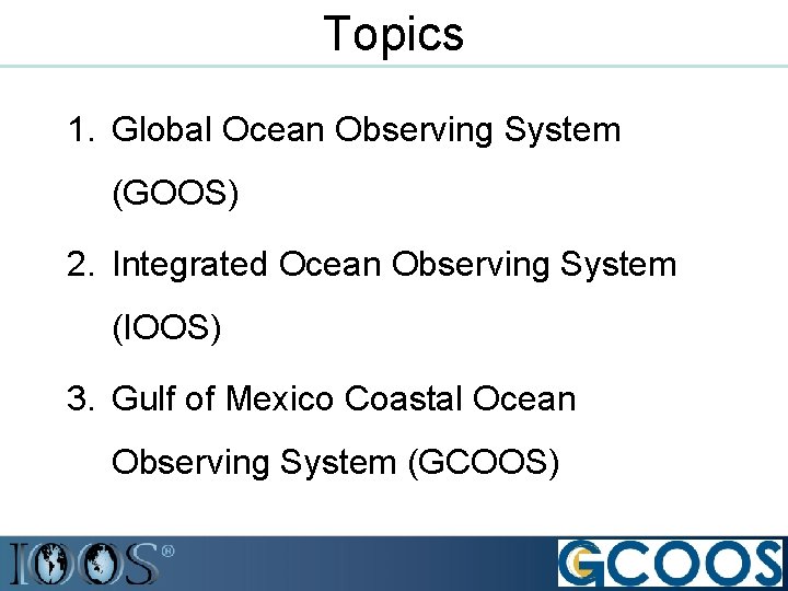 Topics 1. Global Ocean Observing System (GOOS) 2. Integrated Ocean Observing System (IOOS) 3.