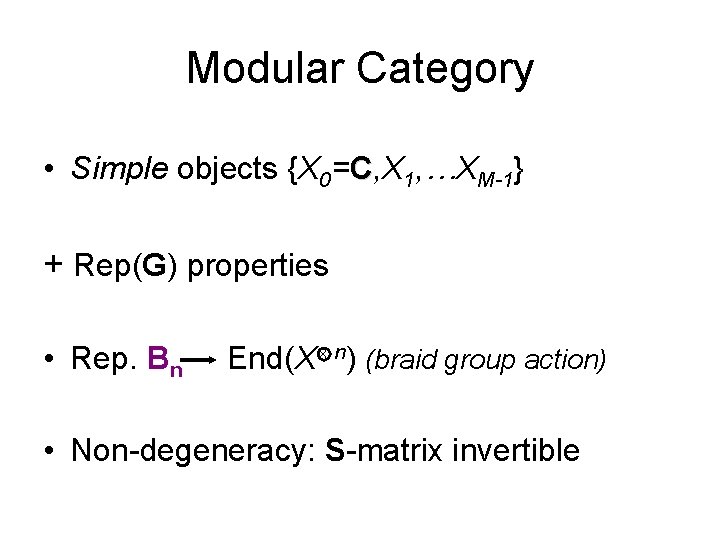 Modular Category • Simple objects {X 0=C, X 1, …XM-1} + Rep(G) properties •