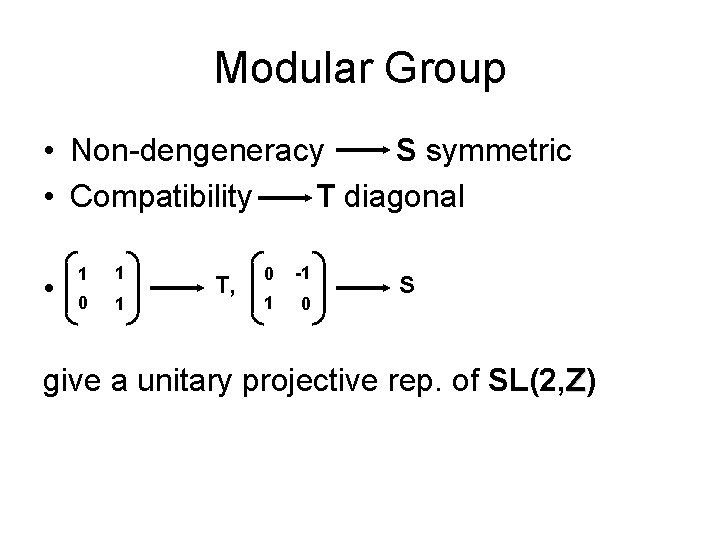 Modular Group • Non-dengeneracy S symmetric • Compatibility T diagonal • 1 1 0
