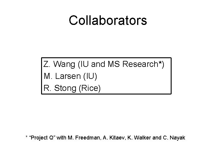 Collaborators Z. Wang (IU and MS Research*) M. Larsen (IU) R. Stong (Rice) *
