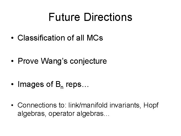 Future Directions • Classification of all MCs • Prove Wang’s conjecture • Images of