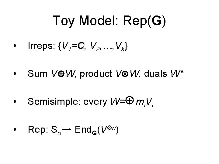 Toy Model: Rep(G) • Irreps: {V 1=C, V 2, …, Vk} • Sum V