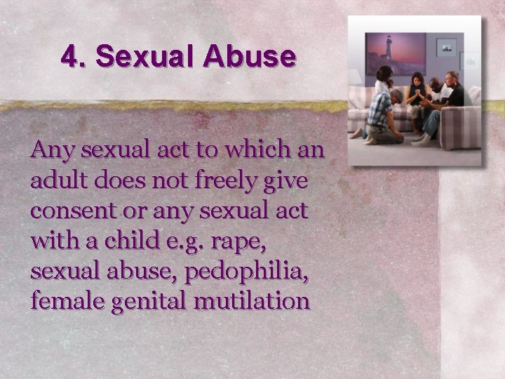 4. Sexual Abuse Any sexual act to which an adult does not freely give