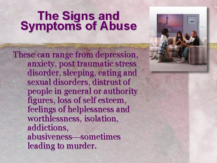 The Signs and Symptoms of Abuse These can range from depression, anxiety, post traumatic
