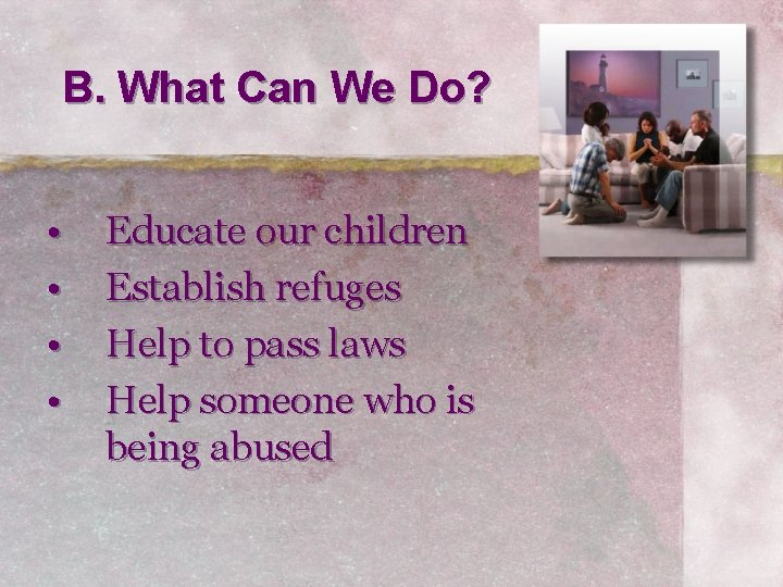 B. What Can We Do? • • Educate our children Establish refuges Help to