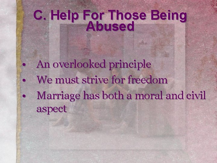 C. Help For Those Being Abused • An overlooked principle • We must strive